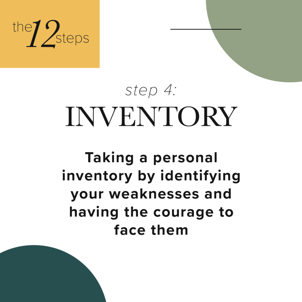 step 4 - inventory - Taking a personal inventory by identifying your weaknesses and having the courage to face them.