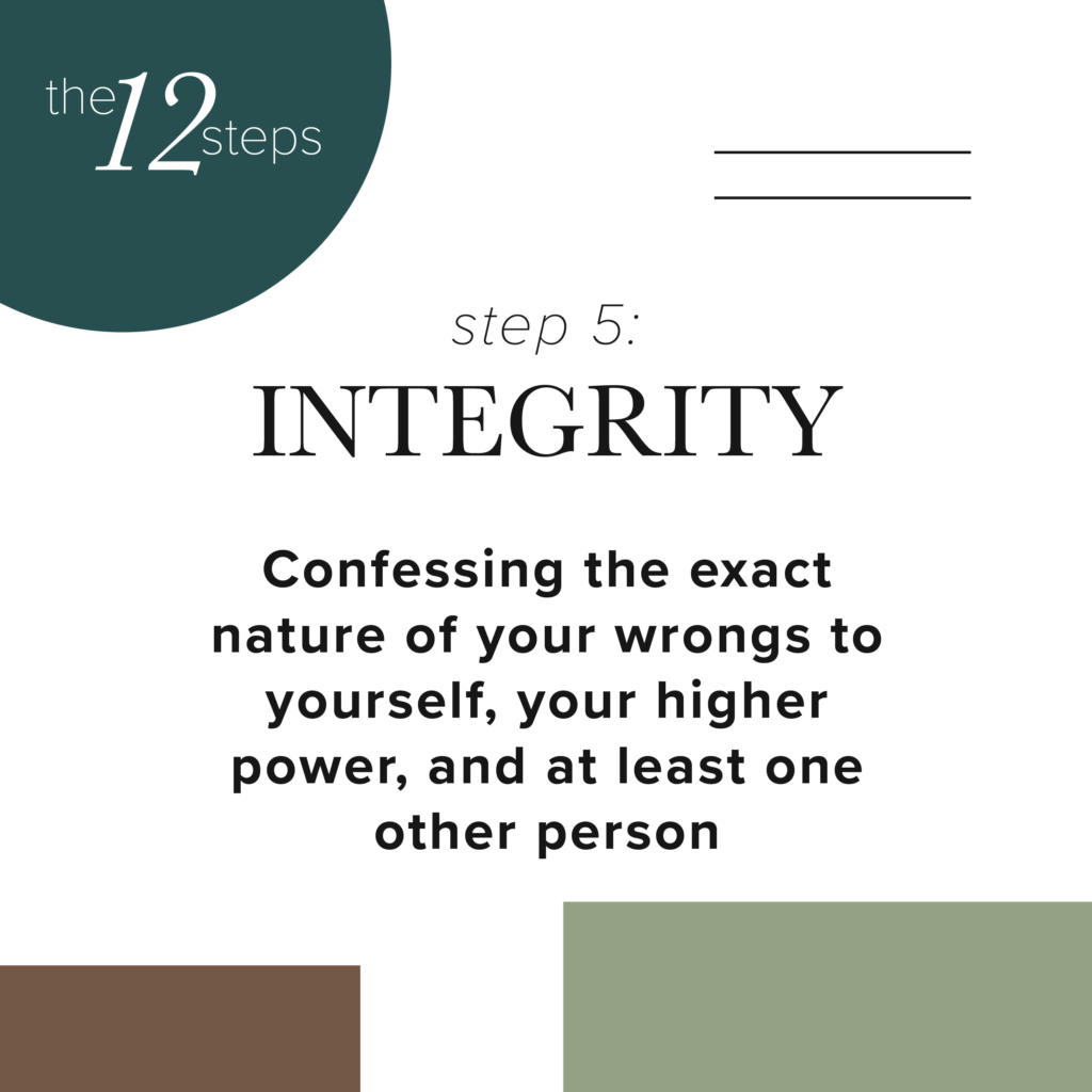 step 5 integrity- Confessing the exact nature of your wrongs to yourself, your higher power, and at least one other person.